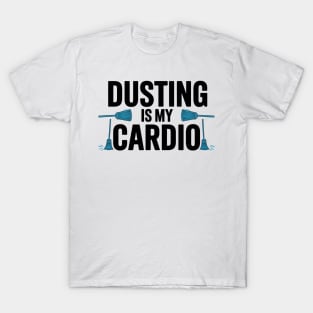 Dusting is My Cardio Funny Housekeeping Motivation T-Shirt